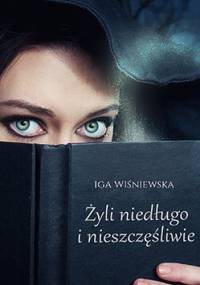Żyli niedługo i nieszczęśliwie - Iga Wiśniewska