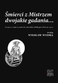 Śmierci z Mistrzem dwojakie gadania… Nieznany drukowany przekaz Rozmowy mistrza Polikarpa ze Śmiercią z 1542 r. - Wiesław Wydra