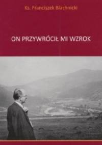 On przywrócił mi wzrok - Franciszek Blachnicki