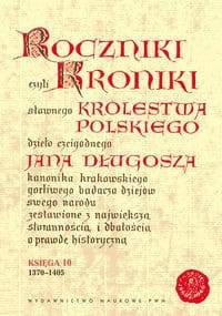 Roczniki czyli Kroniki sławnego Królestwa Polskiego, księga 10 - Jan Długosz