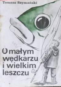 O małym wędkarzu i wielkim leszczu - Tomasz Szymański