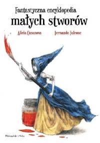 Fantastyczna encyklopedia małych stworów - Alicia Casanova