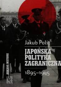 Japońska polityka zagraniczna 1895-1945 - Jakub Polit