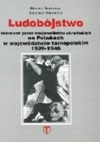 Ludobójstwo dokonane przez nacjonalistów ukraińskich na Polakach w województwie tarnopolskim 1939-1946 - Henryk Komański, Szczepan Siekierka