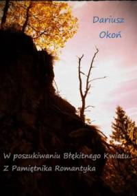 W poszukiwaniu Błękitnego Kwiatu. Z Pamiętnika Romantyka. - Dariusz Okoń
