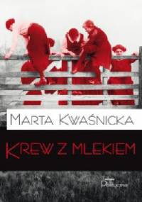 Krew z mlekiem. Tom I - Marta Kwaśnicka