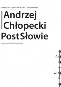 PostSłowie : przewodnik po muzyce Witolda Lutosławskiego - Andrzej Chłopecki