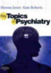 Key Topics in Psychiatry - Sheena C. Jones, Kate Roberts