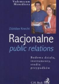 Racjonalne public relations. Budowa działu, instrumenty, studia przypadków - Zdzisław Knecht