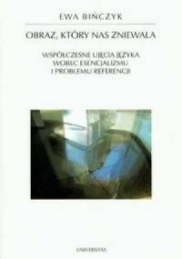 Obraz, który nas zniewala. Współczesne ujęcia języka wobec esencjalizmu i problemu referencji - Ewa Bińczyk