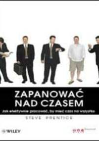 Zapanować nad czasem. Jak efektywnie pracować, by mieć czas na wszystko - Steve Prentice