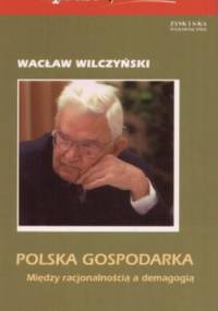 Polska gospodarka. Między racjonalnością a demagogią - Wacław Wilczyński