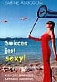 Sukces jest sexy! : kobiecość gwarancją satysfakcji zawodowej - Sabine Asgodom