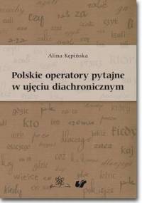 Polskie operatory pytajne w ujęciu diachronicznym - Kępińska Alina
