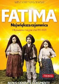 Fatima. Największa tajemnica. Objawienia maryjne z lat 1917-1929. Nowo odkryte dokumenty - Wincenty Łaszewski
