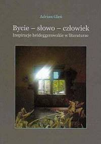 Bycie - słowo - człowiek. Inspiracje heideggerowskie w literaturze - Adrian Gleń