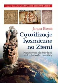 Cywilizacje kosmiczne na Ziemi - Janusz Bieszk