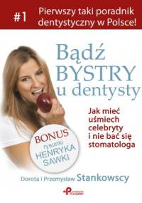 Bądź bystry u dentysty. Czyli jak mieć uśmiech celebryty i nie bać się stomatologa. - Dorota Stankowska, Przemysław Stankowski