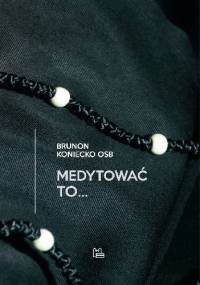Medytować to... - Brunon Koniecko OSB
