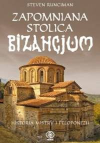 Zapomniana stolica Bizancjum. Historia Mistry i Peloponezu - Steven Runciman