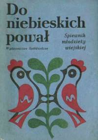 Do niebieskich pował : śpiewnik młodzieży wiejskiej - praca zbiorowa