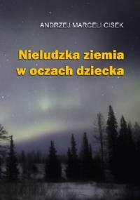 Nieludzka ziemia w oczach dziecka - Andrzej Marceli Cisek