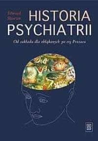 Historia psychiatrii. Od zakładu dla obłąkanych po erę Prozacu - Edward L. Shorter