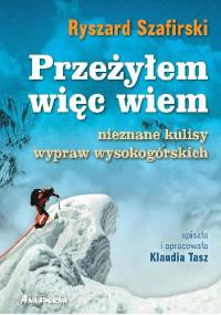 Przeżyłem, więc wiem. Nieznane kulisy wypraw wysokogórskich - Ryszard Szafirski, Klaudia Tasz