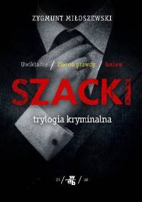Szacki. Trylogia kryminalna: Uwikłanie. Ziarno prawdy. Gniew - Zygmunt Miłoszewski