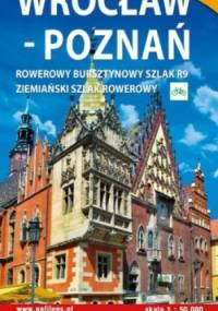 Wrocław-Poznań. Rowerowy bursztynowy szlak R9. Mapa turystyczna. 1:50 000. Galileos - ...