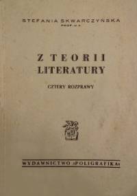 Z teorii literatury cztery rozprawy - Stefania Skwarczyńska