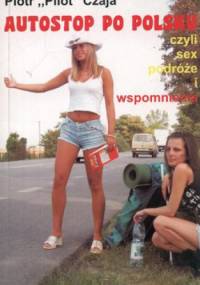 Autostop po polsku czyli sex, podróże i wspomnienia - Piotr Czaja