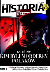 Historia Do Rzeczy 2/2013. Katyń 1940. Kim byli mordercy Polaków