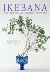 Ikebana. The Art Of Arranging Flowers - Sato Shozo
