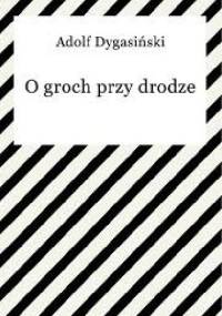 O groch przy drodze - Adolf Dygasiński