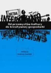 Od przemysłów kultury do kreatywnej gospodarki - Andrzej Gwóźdź red.