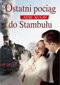 Ostatni pociąg do Stambułu - Ayşe Kulin