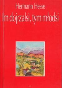 Im dojrzalsi, tym młodsi. Refleksje i wiersze o starości - Hermann Hesse
