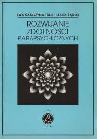 Rozwijanie zdolności parapsychicznych - Leszek Żądło, Ewa K. Tabis