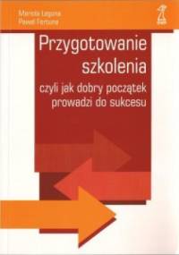 Przygotowanie szkolenia, czyli jak dobry początek prowadzi do sukcesu - Mariola Łaguna, Paweł Fortuna