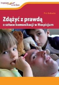 Zdążyć z prawdą. O sztuce komunikacji w Hospicjum. - Piotr Krakowiak