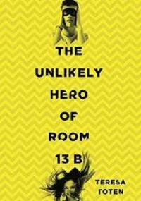 The Unlikely Hero of Room 13B - Teresa Toten