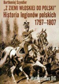 "Z ziemi włoskiej do Polski". Historia legionów polskich 1797-1807 - Bartłomiej Szyndler