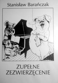 Zupełne zezwierzęcenie - Stanisław Barańczak