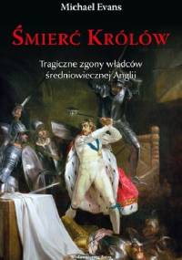 Śmierć królów. Tragiczne zgony władców średniowiecznej Anglii - Michael Evans