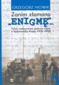Zanim złamano "Enigmę"... Polski radiowywiad podczas wojny z bolszewicką Rosją 1918-1920 - Grzegorz Nowik