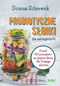Probiotyczne słoiki dla zabieganych. Ponad 100 przepisów na pyszne dania dla Twojego zdrowia - Donna Schwenk