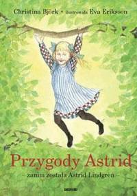 Przygody Astrid - zanim została Astrid Lindgren - Eva Eriksson, Christina Björk