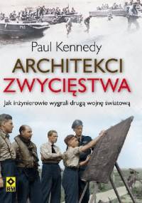 Architekci zwycięstwa. Jak inżynierowie wygrali drugą wojnę światową - Paul Kennedy