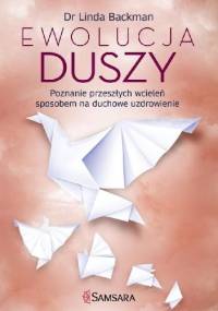 Ewolucja duszy. Poznanie przeszłych wcieleń sposobem na duchowe uzdrowienie - Linda Backman
